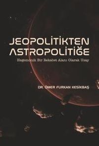 Jeopolitikten Astropolitiğe &  Hegemonik Bir Rekabet Alanı Olarak Uzay