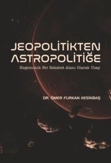 Jeopolitikten Astropolitiğe &  Hegemonik Bir Rekabet Alanı Olarak Uzay