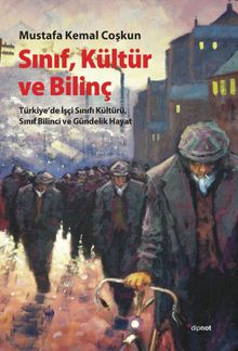 Sınıf Kültür ve Bilinç & Türkiye'de İşçi Sınıfı Kültürü, Sınıf Bilinci ve Gündelik Hayat