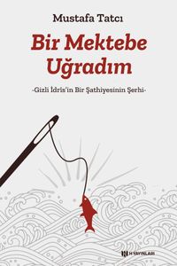 Bir Mektebe Uğradım & Gizli İdris'nin Bir Şathiyesinin Şerhi