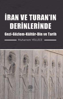 İran ve Turan’ın Derinlerinde (Gezi-Gözlem-Kültür-Din ve Tarih)