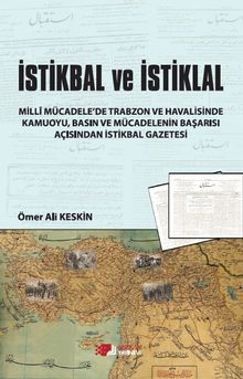 İstikbal ve İstiklal & Millî Mücadele'de Trabzon Ve Havalisinde Kamuoyu, Basın ve Mücadelenin Başarısı Açısından İstikbal Gazetesi