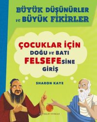 Büyük Düşünürler ve Büyük Fikirler & Çocuklar için Doğu ve Batı Felsefesine Giriş