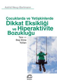 Çocuklarda ve Yetişkinlerde Dikkat Eksikliği ve Hiperaktivite Bozukluğu & Tanı ve Baş Etme Yolları