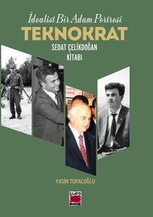 İdealist Bir Adam Portresi  & Teknokrat Sedat Çelikdoğan Kitabı