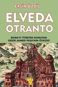 Elveda Otranto & Roma'yı Titreten Komutan Gedik Ahmet Paşa'nın Öyküsü