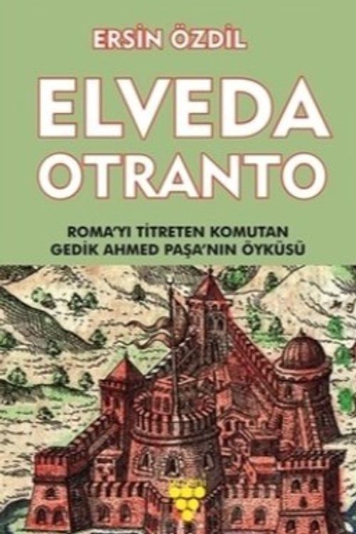 Elveda Otranto & Roma'yı Titreten Komutan Gedik Ahmet Paşa'nın Öyküsü