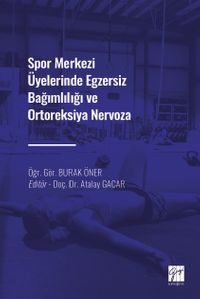 Spor Merkezi Üyelerinde Egzersiz Bağımlılığı ve Ortoreksiya Nervoza 