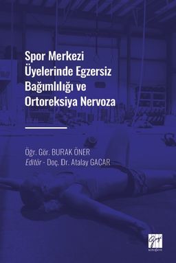 Spor Merkezi Üyelerinde Egzersiz Bağımlılığı ve Ortoreksiya Nervoza 
