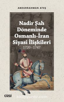 Nadir Şah Döneminde Osmanlı-İran Siyasi İlişkileri (1720 - 1747)