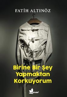 Birine Bir Şey  Yapmaktan Korkuyorum