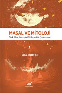 Masal ve Mitoloji & Türk Masallarında Kültlerin Çözümlenmesi