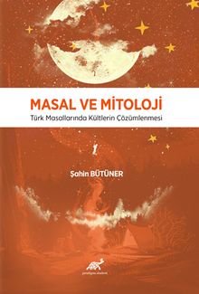 Masal ve Mitoloji & Türk Masallarında Kültlerin Çözümlenmesi