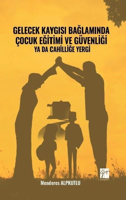 Gelecek Kaygısı Bağlamında Çocuk Eğitimi ve Güvenliği ya da Cahilliğe Yergi