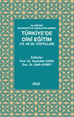 Klasikten Moderniteye Geçiş Bağlamında Türkiye'de Dini Eğitim (19. ve 20. yüzyıllar)