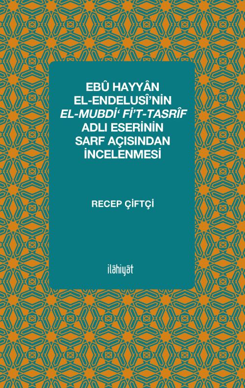 Ebû Hayyan el-Endelusî'nin el-Mubdi‘ fi't-Tasrîf Adlı Eserinin Sarf Açısından İncelenmesi