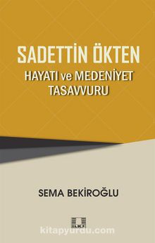 Sadettin Ökten “Hayatı ve Medeniyet Tasavvuru”