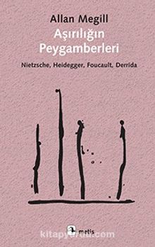 Aşırılığın Peygamberleri & Nietzsche, Heidegger, Foucault, Derrida