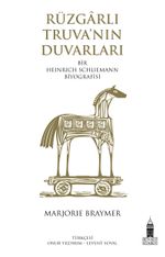 Rüzgarlı Truva'nın Duvarları Bir Heinrich Schliemann Biyografisi