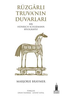Rüzgarlı Truva'nın Duvarları Bir Heinrich Schliemann Biyografisi