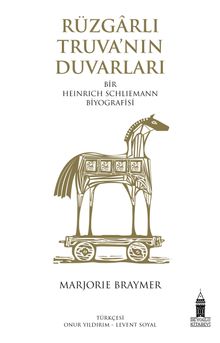 Rüzgarlı Truva'nın Duvarları Bir Heinrich Schliemann Biyografisi