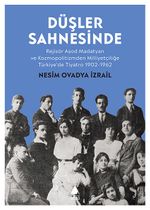 Düşler Sahnesinde & Rejisör Aşod Madatyan ve Kozmopolitizmden Milliyetçiliğe Türkiye'de Tiyatro 1902-1962