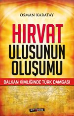 Hırvat Ulusunun Oluşumu & Balkan Kimliğinde Türk Damgası