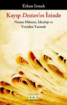 Kayıp Destan'ın İzinde & Nazım Hikmet, İdeoloji ve Yeniden Yazmak 