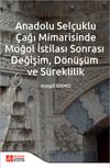Anadolu Sel&ccedil;uklu &Ccedil;ağı Mimarisinde Moğol İstilası Sonrası Değişim D&ouml;n&uuml;ş&uuml;m ve S&uuml;reklilik