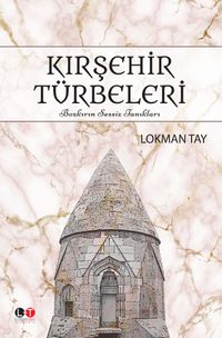 Kırşehir Türbeleri & Bozkırın Sessiz Tanıkları