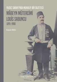 Yıldız Sarayı'nda Muhalif Bir Gazeteci Mabeyn Mütercimi Louis Sabuncu(1891-1908) / 13-Z-256