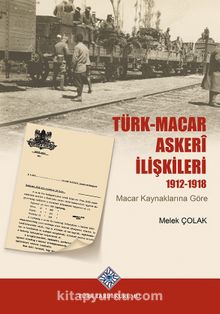 Türk-Macar Askerî İlişkileri 1912-1918 & Macar Kaynaklarına Göre