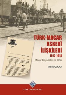 Türk-Macar Askerî İlişkileri 1912-1918 & Macar Kaynaklarına Göre