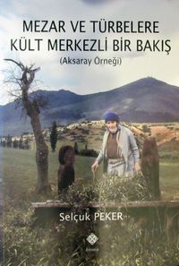 Mezar ve Türbelere Kült Merkezli Bir Bakış (Aksaray Örneği) / 39-D-61