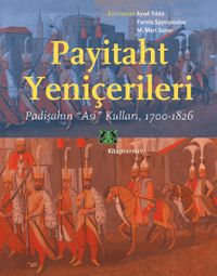 Payitaht Yeniçerileri & Padişahın “Asi” Kulları (1700-1826)