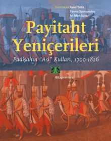 Payitaht Yeniçerileri & Padişahın “Asi” Kulları (1700-1826)