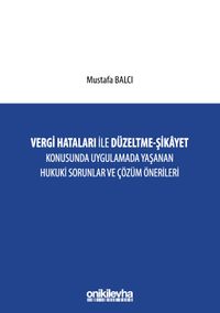 Vergi Hataları İle Düzeltme - Şikayet Konusunda Uygulamada Yaşanan Hukuki Sorunlar ve Çözüm Önerileri