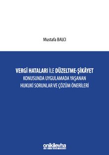 Vergi Hataları İle Düzeltme - Şikayet Konusunda Uygulamada Yaşanan Hukuki Sorunlar ve Çözüm Önerileri