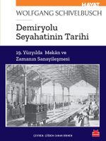 Demiryolu Seyahatinin Tarihi & 19. Yüzyılda Mekan ve Zamanın Sanayileşmesi