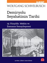 Demiryolu Seyahatinin Tarihi & 19. Yüzyılda Mekan ve Zamanın Sanayileşmesi