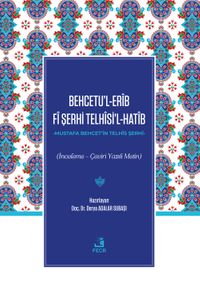 Behcetu'l-Erîb Fî Şerhi Telhîsi'l-Hatîb (İnceleme - Çeviri Yazılı Metin)