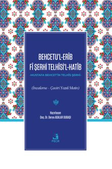 Behcetu'l-Erîb Fî Şerhi Telhîsi'l-Hatîb (İnceleme - Çeviri Yazılı Metin)