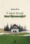 O Zaman Ger&ccedil;eği Nasıl &Ouml;ğreneceğiz?