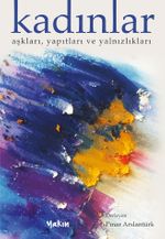 Kadınlar & Aşkları, Yapıtları ve Yalnızlıkları