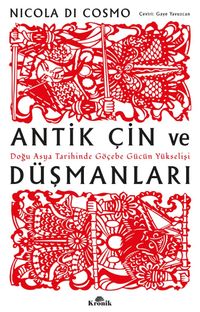 Antik Çin ve Düşmanları & Doğu Asya Tarihinde Göçebe Gücün Yükselişi 