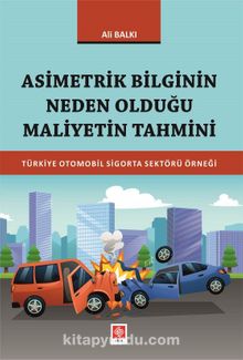 Asimetrik Bilginin Neden Olduğu Maliyetin Tahmini Türkiye Otomobil Sigorta Sektörü Örneği