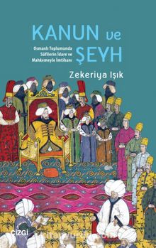 Kanun ve Şeyh & Osmanlı Toplumunda Sûfîlerin İdare ve Mahkemeyle İmtihanı