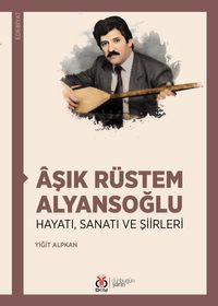 Âşık Rüstem Alyansoğlu Hayatı, Sanatı ve Şiirleri