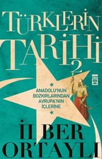 Türklerin Tarihi 2 - Anadolu'nun Bozkırlarından Avrupa'nın İçlerine 
