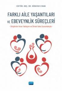 Farklı Aile Yaşantıları ve Ebeveynlik Süreçleri (Disiplinler Arası Yaklaşım ve Örnek Vaka Sunumlarıyla)